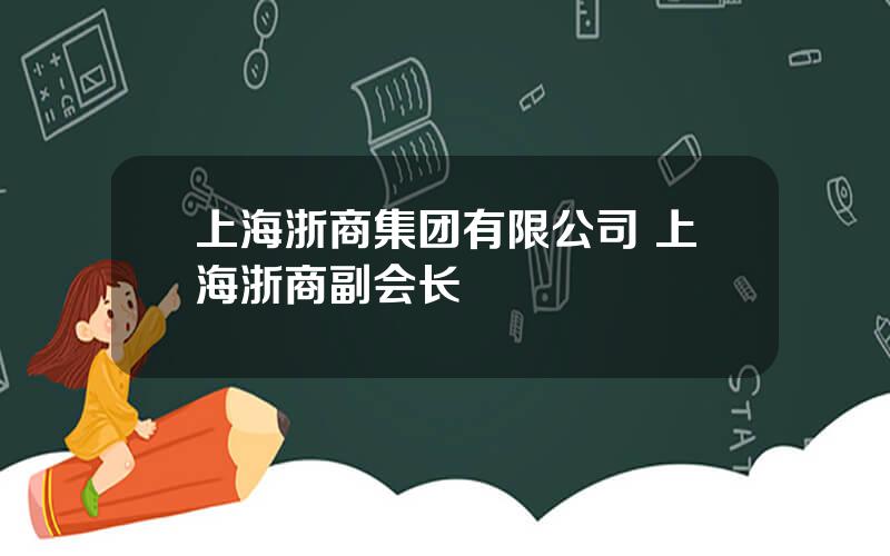 上海浙商集团有限公司 上海浙商副会长